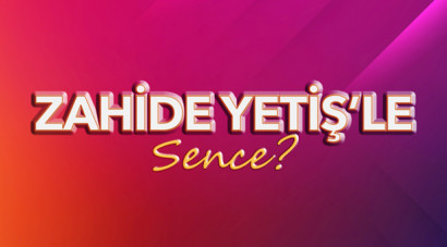 Zahide Yetiş’le Sence?