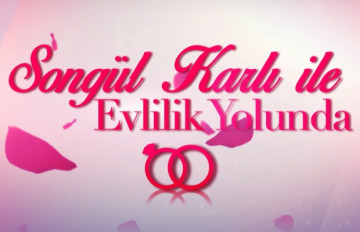 Songül Karlı ile Evlilik Yolunda başlıyor!