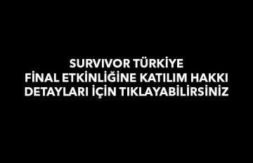 Survivor Türkiye  final etkinliğine katılım hakkı detayları için tıklayabilirsiniz.