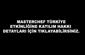 MasterChef Türkiye etkinliğine katılım hakkı detayları için tıklayabilirsiniz.
